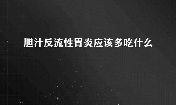 胆汁反流性胃炎应该多吃什么