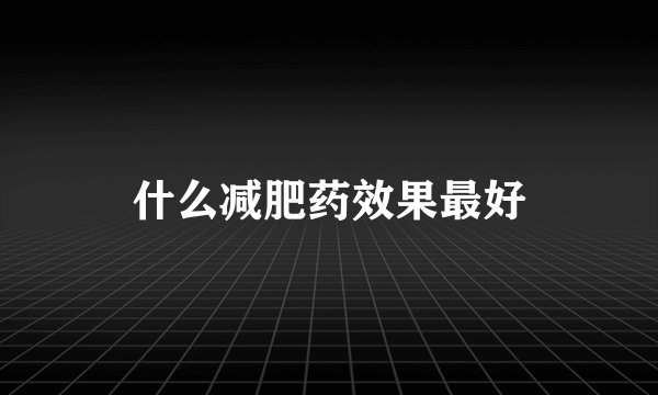 什么减肥药效果最好