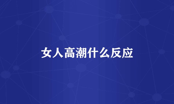 女人高潮什么反应