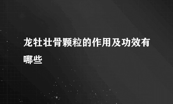 龙牡壮骨颗粒的作用及功效有哪些