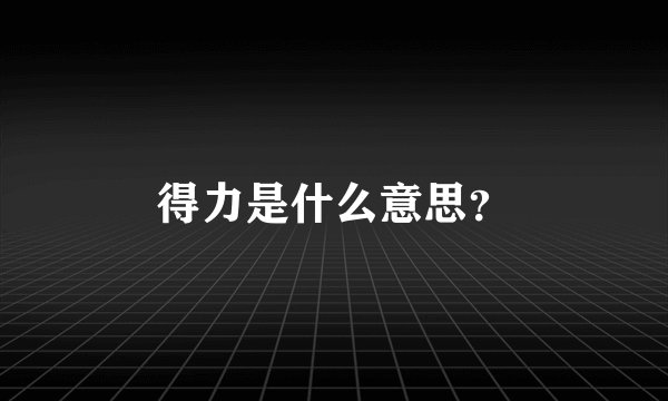 得力是什么意思？