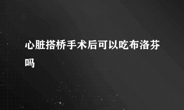 心脏搭桥手术后可以吃布洛芬吗