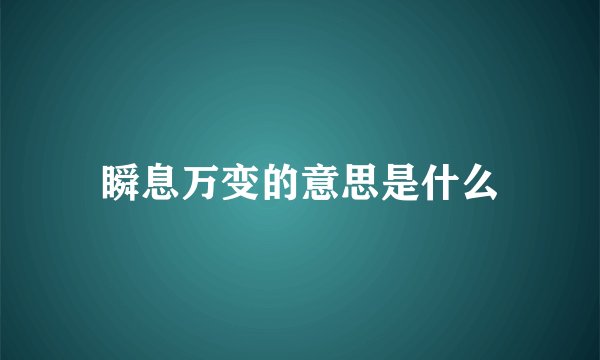 瞬息万变的意思是什么