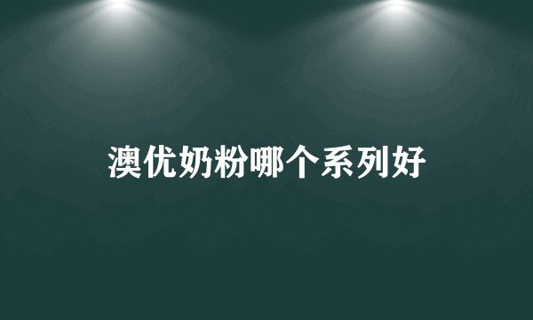澳优奶粉哪个系列好