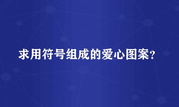 求用符号组成的爱心图案?