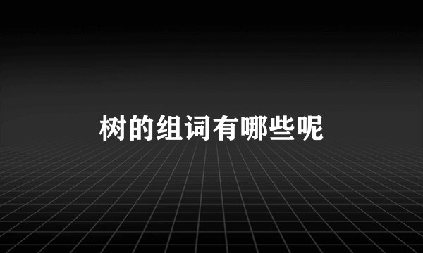 树的组词有哪些呢