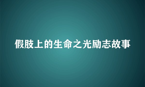 假肢上的生命之光励志故事