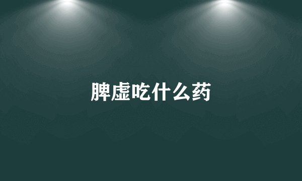 脾虚吃什么药