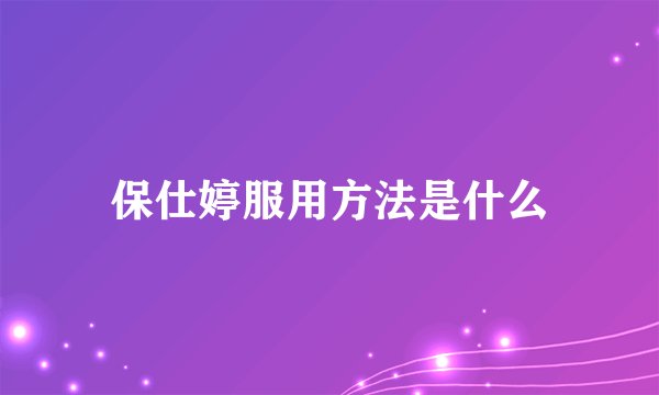 保仕婷服用方法是什么