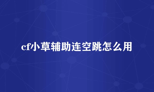 cf小草辅助连空跳怎么用