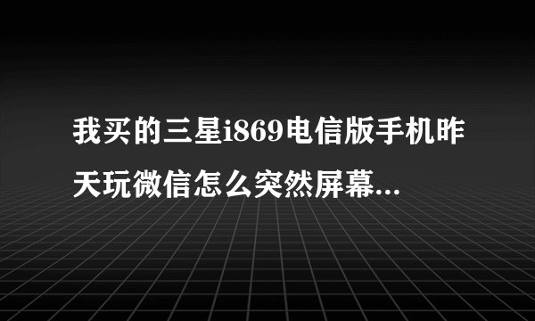 我买的三星i869电信版手机昨天玩微信怎么突然屏幕闪了几下就黑屏了.然后再也无法开机了这是怎么回事？？