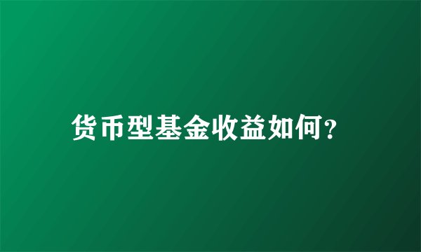 货币型基金收益如何?
