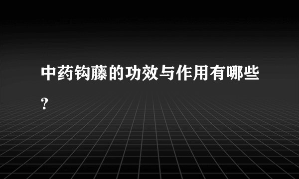 中药钩藤的功效与作用有哪些？