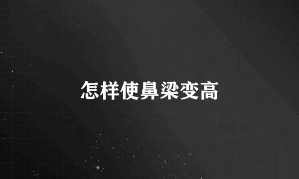 怎样使鼻梁变高