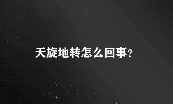 天旋地转怎么回事？