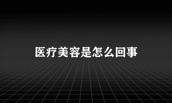 医疗美容是怎么回事