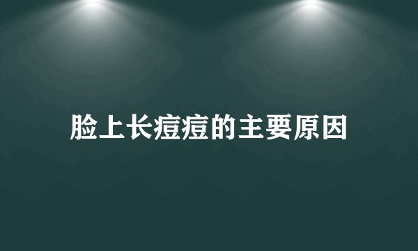 脸上长痘痘的主要原因