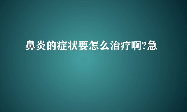 鼻炎的症状要怎么治疗啊?急