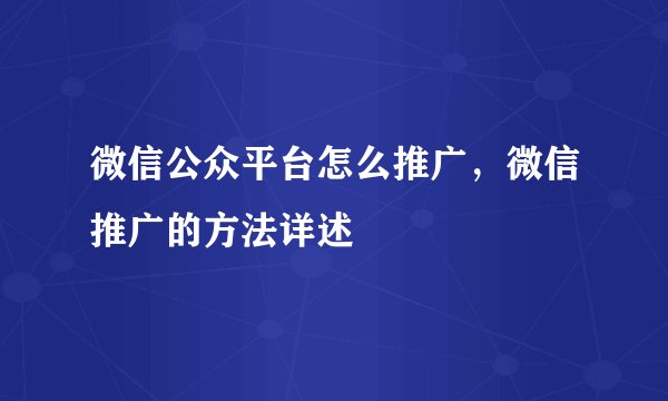 微信公众平台怎么推广，微信推广的方法详述