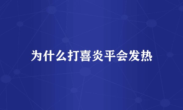 为什么打喜炎平会发热