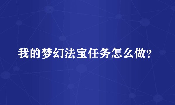 我的梦幻法宝任务怎么做？