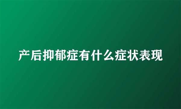 产后抑郁症有什么症状表现