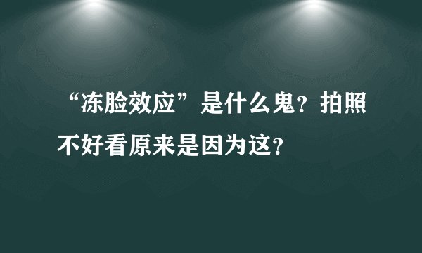 “冻脸效应”是什么鬼？拍照不好看原来是因为这？