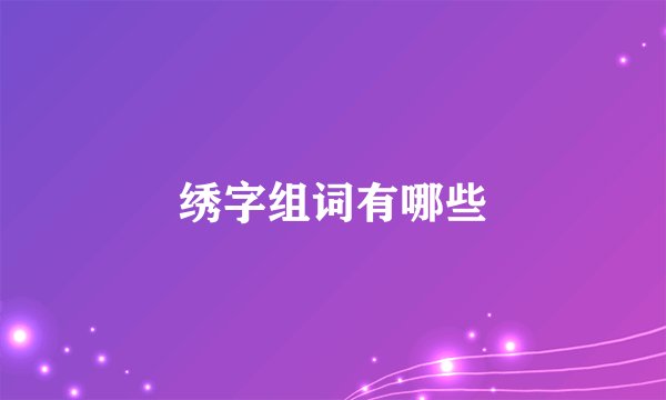 绣字组词有哪些