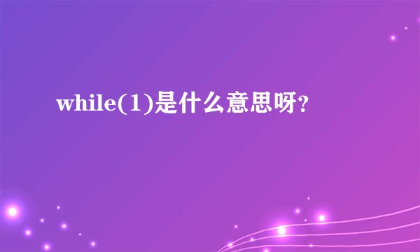 while(1)是什么意思呀？