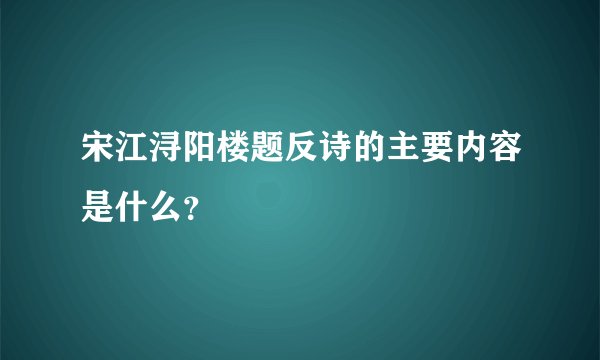 宋江浔阳楼题反诗的主要内容是什么？