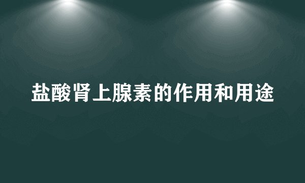 盐酸肾上腺素的作用和用途
