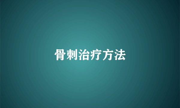 骨刺治疗方法