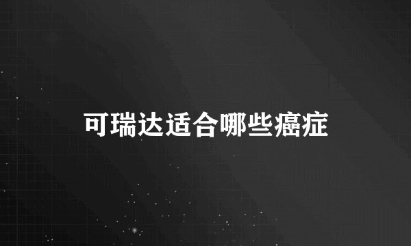 可瑞达适合哪些癌症
