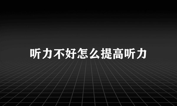 听力不好怎么提高听力