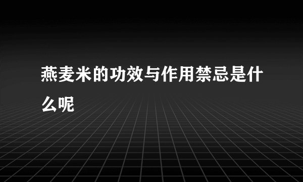 燕麦米的功效与作用禁忌是什么呢