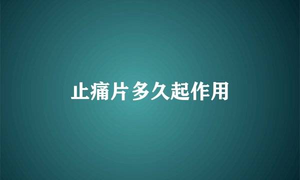 止痛片多久起作用
