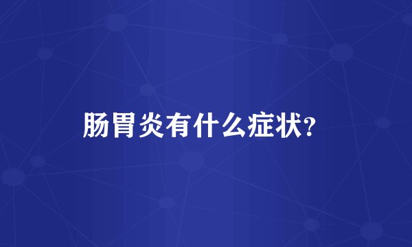 肠胃炎有什么症状？