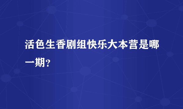 活色生香剧组快乐大本营是哪一期？