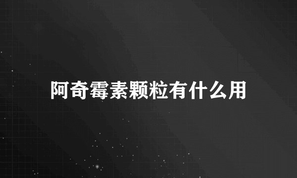阿奇霉素颗粒有什么用