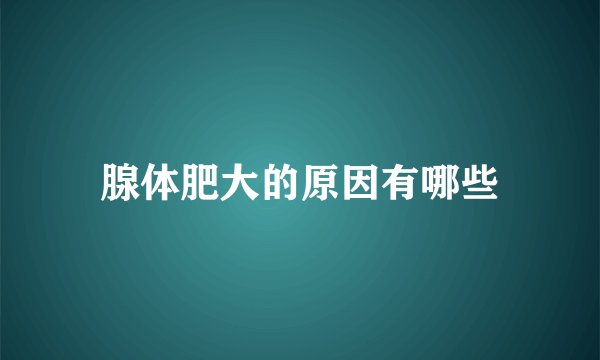 腺体肥大的原因有哪些