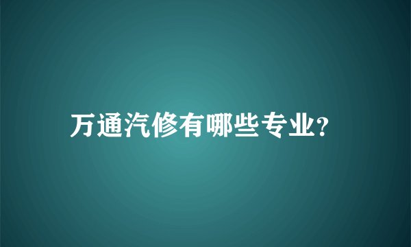 万通汽修有哪些专业？