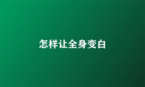 怎样让全身变白