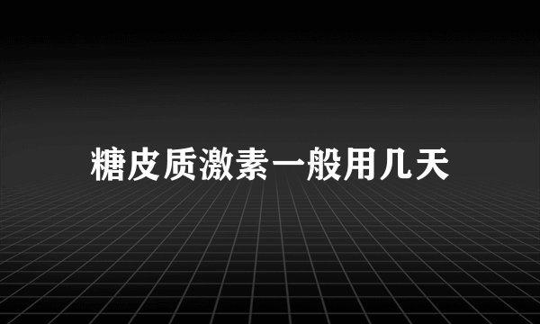 糖皮质激素一般用几天
