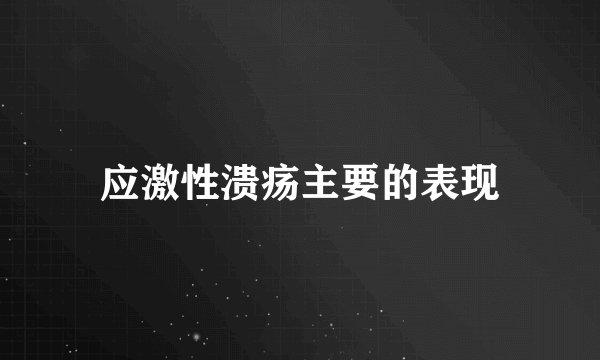 应激性溃疡主要的表现