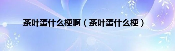 茶叶蛋什么梗啊（茶叶蛋什么梗）