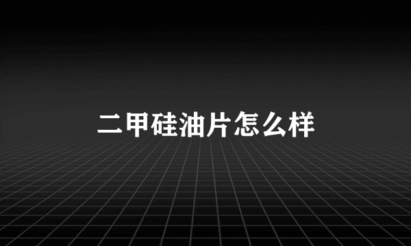 二甲硅油片怎么样