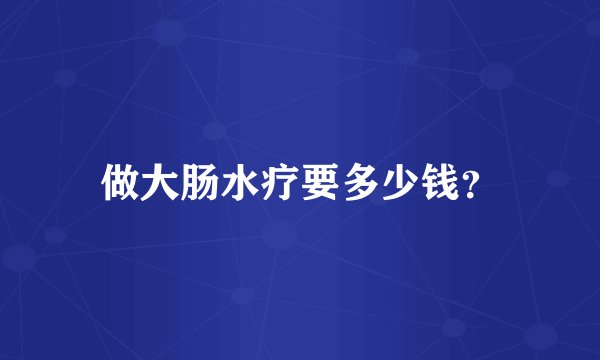 做大肠水疗要多少钱？