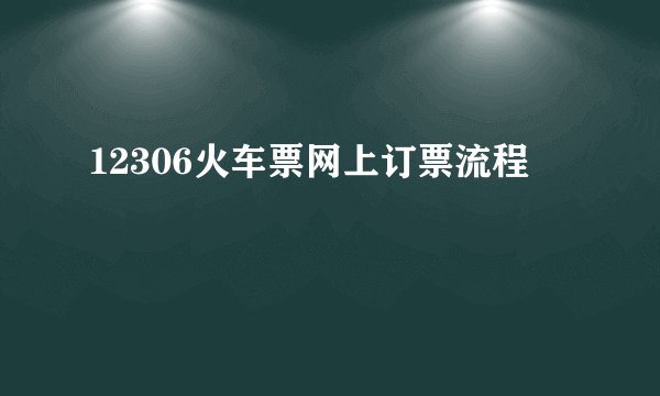 12306火车票网上订票流程