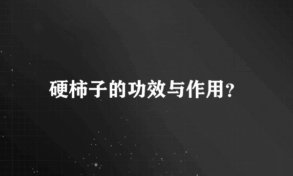 硬柿子的功效与作用？