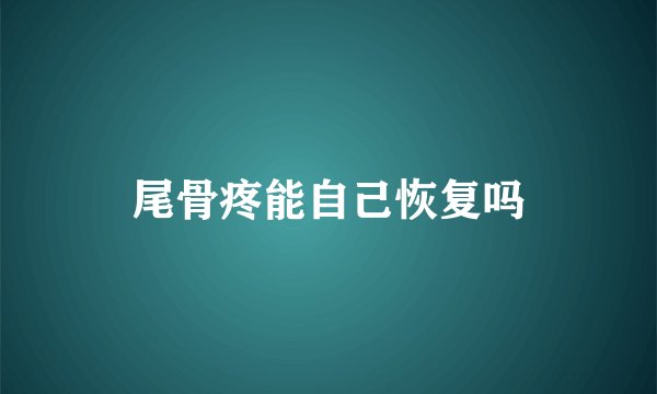 尾骨疼能自己恢复吗